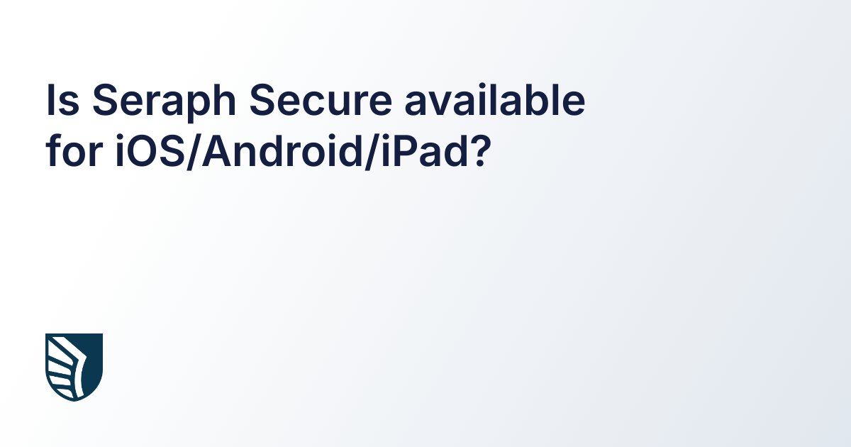 is-seraph-secure-available-for-ios-android-ipad-seraph-secure-help